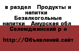  в раздел : Продукты и напитки » Безалкогольные напитки . Амурская обл.,Селемджинский р-н